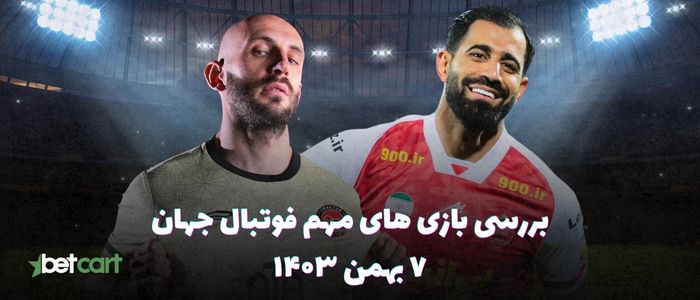 نگاهی به بازی های مهم فوتبال جهان - ۷ بهمن ۱۴۰۳